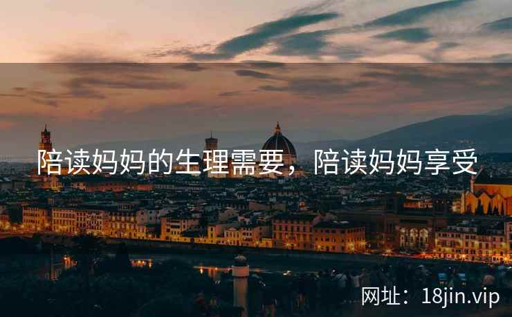 陪读妈妈的生理需要，陪读妈妈享受