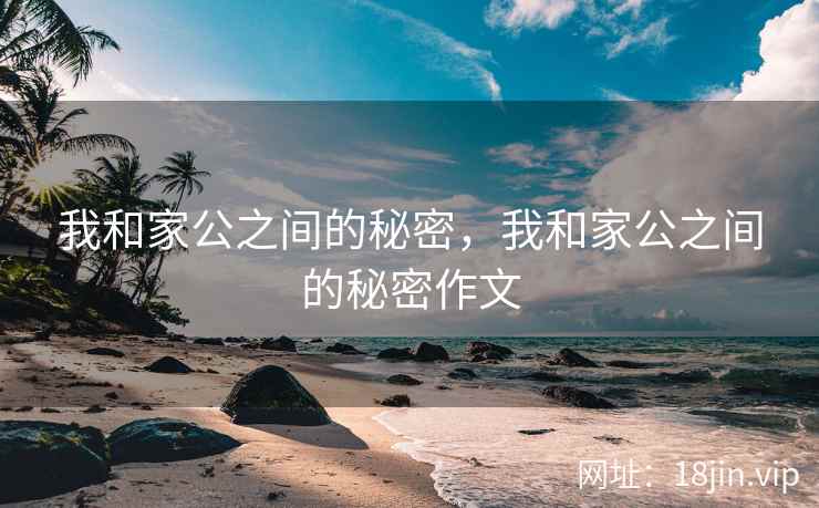 我和家公之间的秘密，我和家公之间的秘密作文
